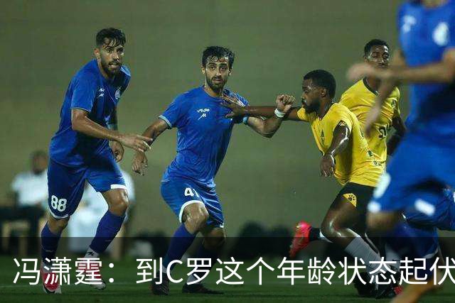 冯潇霆：到C罗这个年龄状态起伏很正常，他就是金字塔尖上的球星
